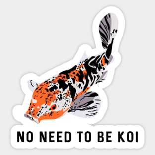 No Need to be Koi Sticker